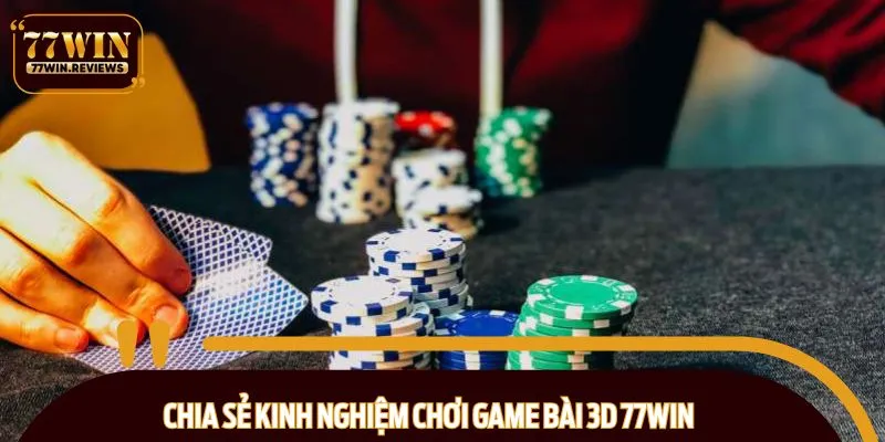 Chơi bài 3D như cao thủ nhờ kinh nghiệm chuẩn chuyên gia