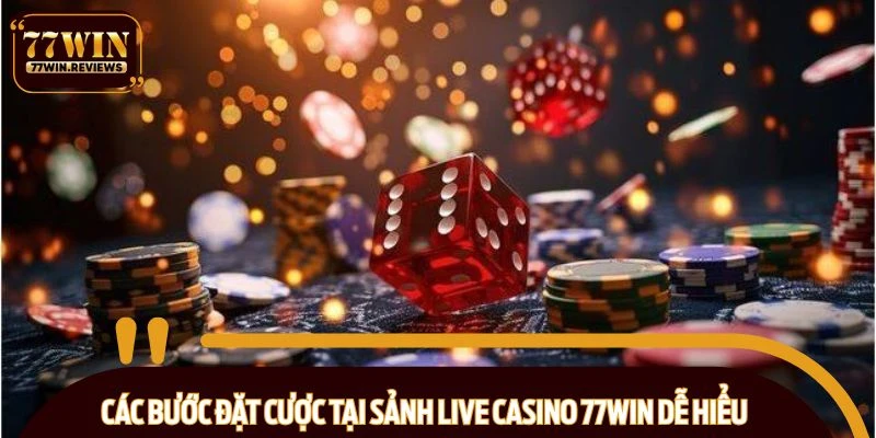 Các bước đặt cược tại sảnh live casino 77WIN dễ hiểu