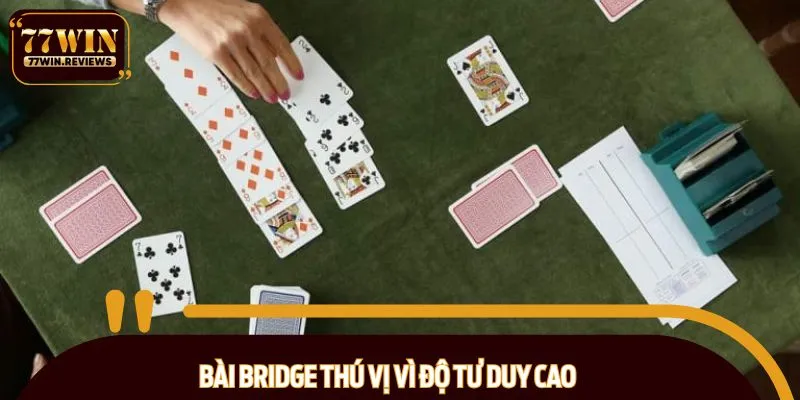 Bài Bridge thú vị vì độ tư duy cao