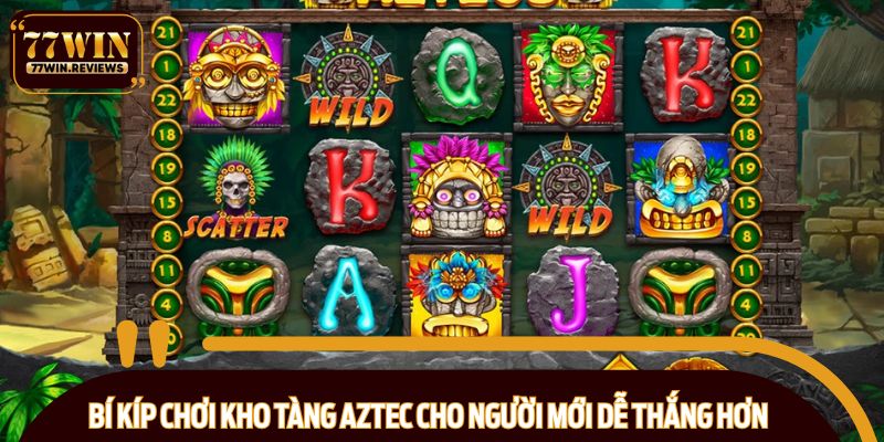 Bí kíp chơi Kho tàng Aztec cho người mới dễ thắng hơn