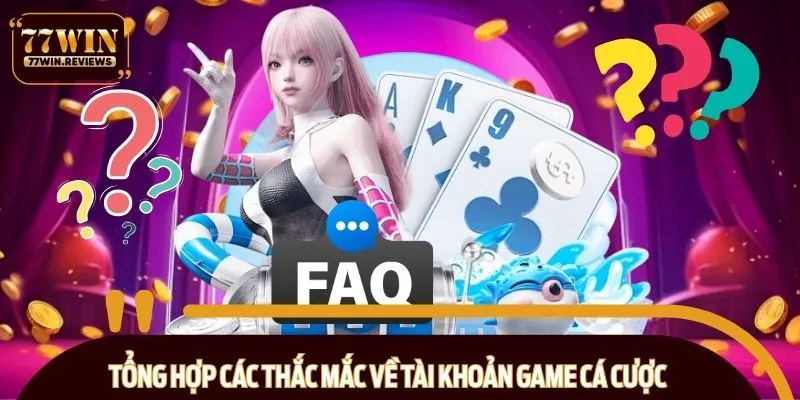 Tổng hợp các thắc mắc về tài khoản game cá cược