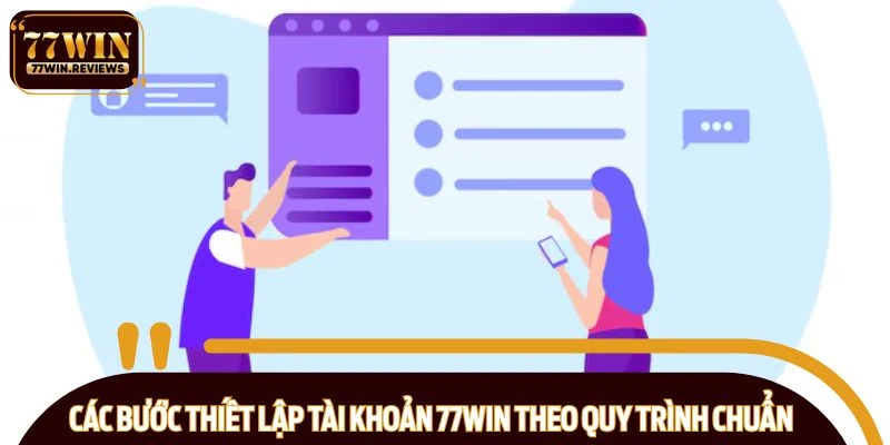 Các bước thiết lập tài khoản 77WIN theo quy trình chuẩn