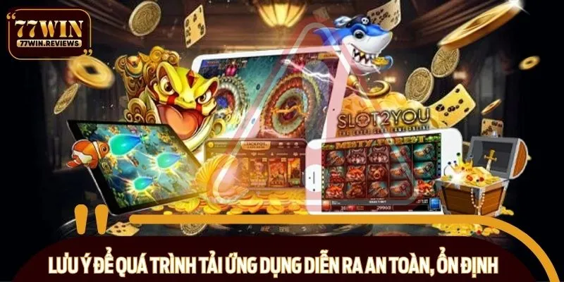 Lưu ý để quá trình tải ứng dụng diễn ra an toàn, ổn định